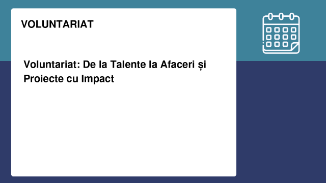 Voluntariat: De la Talente la Afaceri și Proiecte cu Impact