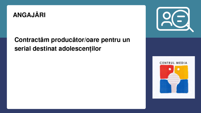 Contractăm producător/oare pentru un serial destinat adolescenților