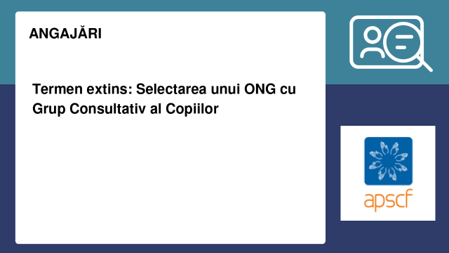 Termen extins: Selectarea unui ONG cu Grup Consultativ al Copiilor Termen extins: Selectarea unui ONG cu Grup Consultativ al Copiilor