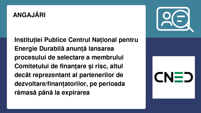 Instituției Publice Centrul Național pentru Energie Durabilă anunță lansarea procesului de selectare a membrului Comitetului de finanțare și risc, altul decât reprezentant al partenerilor de dezvoltare/finanțatorilor, pe perioada rămasă până la expirarea