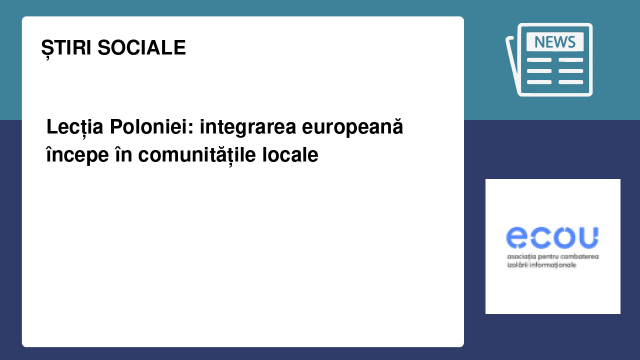 Lecția Poloniei: integrarea europeană începe în comunitățile locale Lecția Poloniei: integrarea europeană începe în comunitățile locale