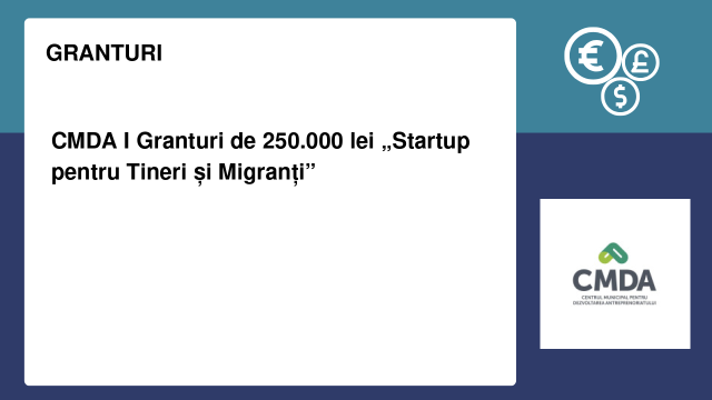 CMDA I Granturi de 250.000 lei „Startup pentru Tineri și Migranți”