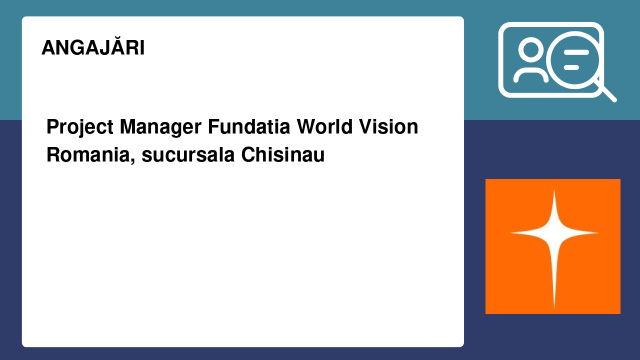 Project Manager Fundatia World Vision Romania, sucursala Chisinau