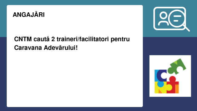 CNTM caută 2 traineri/facilitatori pentru Caravana Adevărului!