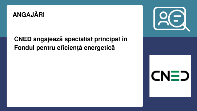 CNED angajează specialist principal în Fondul pentru eficiență energetică