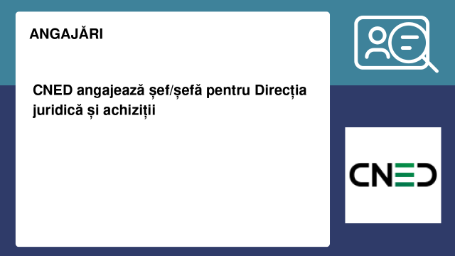 CNED angajează șef/șefă pentru Direcția juridică și achiziții CNED angajează șef/șefă pentru Direcția juridică și achiziții