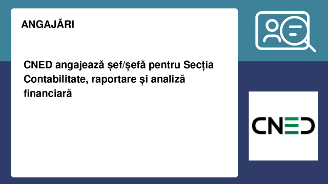 CNED angajează șef/șefă pentru Secția Contabilitate, raportare și analiză financiară