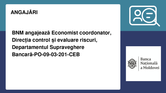BNM angajează Economist coordonator, Direcția control și evaluare riscuri, Departamentul Supraveghere Bancară-PO-09-03-201-CEB BNM angajează Economist coordonator, Direcția control și evaluare riscuri, Departamentul Supraveghere Bancară-PO-09-03-201-CEB