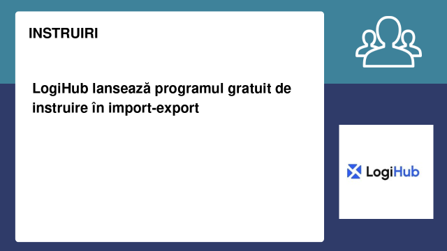 LogiHub lansează programul gratuit de instruire în import-export LogiHub lansează programul gratuit de instruire în import-export
