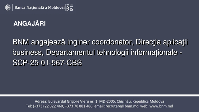 BNM angajează inginer coordonator, Direcţia aplicaţii business, Departamentul tehnologii informaționale - SCP-25-01-567-CBS