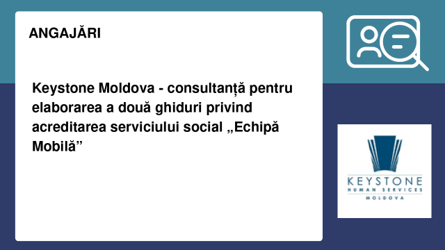 Keystone Moldova - consultanță pentru elaborarea a două ghiduri privind acreditarea serviciului social „Echipă Mobilă”