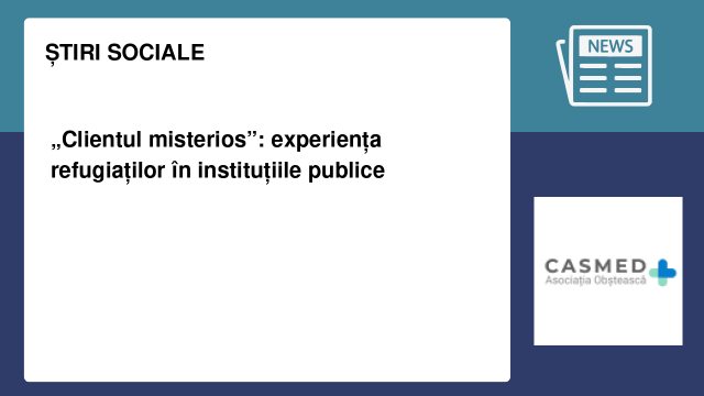 „Clientul misterios”: experiența refugiaților în instituțiile publice