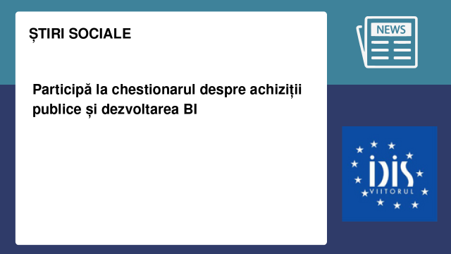 Participă la chestionarul despre achiziții publice și dezvoltarea BI