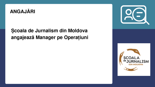 Școala de Jurnalism din Moldova angajează Manager pe Operațiuni