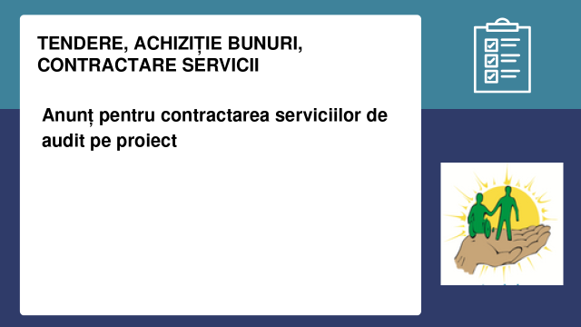 Anunț pentru contractarea serviciilor de audit pe proiect Anunț pentru contractarea serviciilor de audit pe proiect