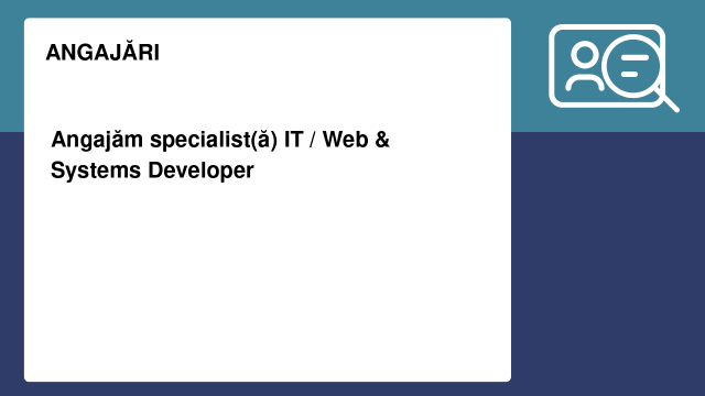 Angajăm specialist(ă) IT / Web & Systems Developer Angajăm specialist(ă) IT / Web & Systems Developer