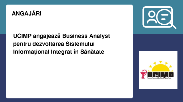 UCIMP angajează Business Analyst pentru dezvoltarea Sistemului Informațional Integrat în Sănătate UCIMP angajează Business Analyst pentru dezvoltarea Sistemului Informațional Integrat în Sănătate