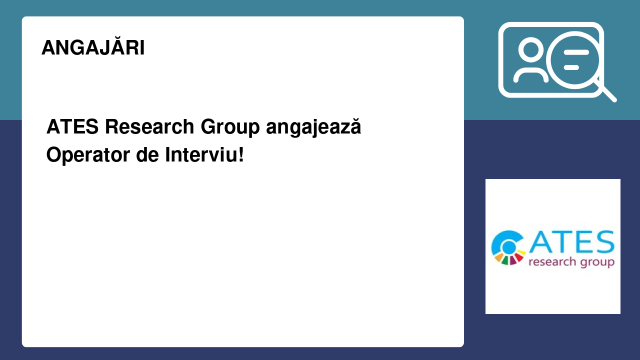 ATES Research Group angajează Operator de Interviu! ATES Research Group angajează Operator de Interviu!