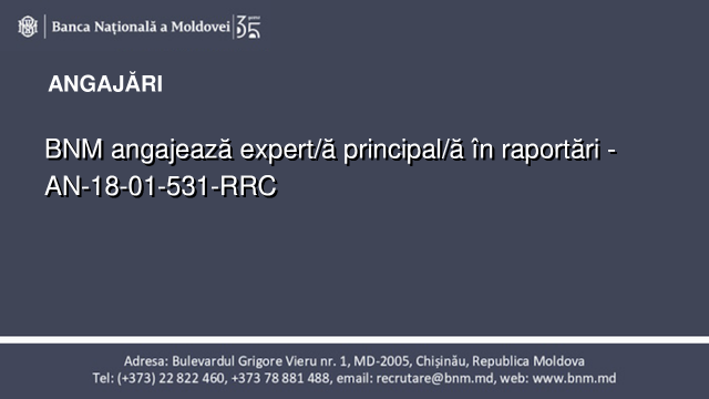 BNM angajează expert/ă principal/ă în raportări - AN-18-01-531-RRC BNM angajează expert/ă principal/ă în raportări - AN-18-01-531-RRC