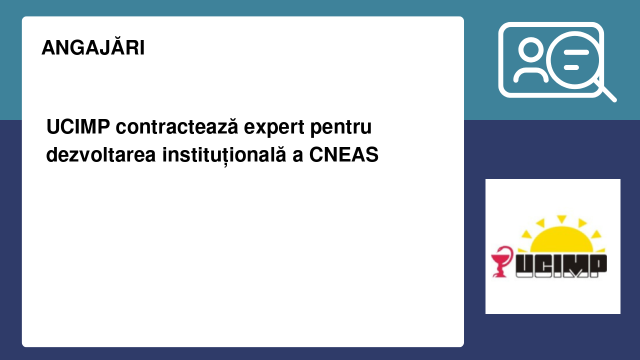 UCIMP contractează expert pentru dezvoltarea instituțională a CNEAS