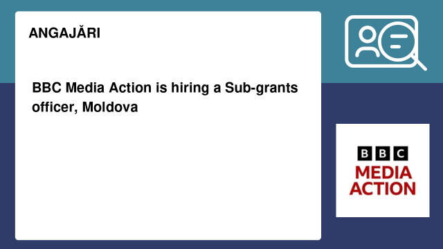 BBC Media Action is hiring a Sub-grants officer, Moldova