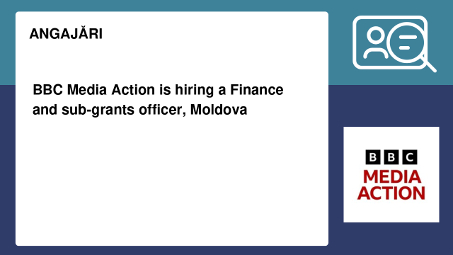 BBC Media Action is hiring a Finance and sub-grants officer, Moldova BBC Media Action is hiring a Finance and sub-grants officer, Moldova