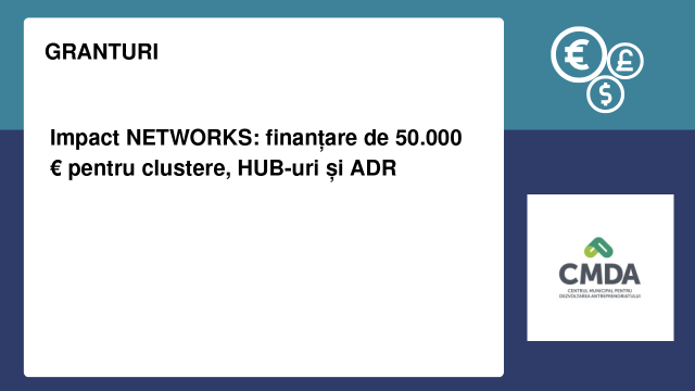 Impact NETWORKS: finanțare de 50.000 € pentru clustere, HUB-uri și ADR