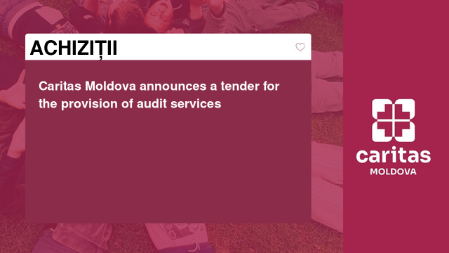 Caritas Moldova announces a tender for the provision of audit services Caritas Moldova announces a tender for the provision of audit services