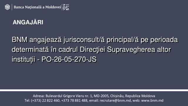BNM angajează jurisconsult/ă principal/ă pe perioada determinată în cadrul Direcţiei Supravegherea altor instituții - PO-26-05-270-JS BNM angajează jurisconsult/ă principal/ă pe perioada determinată în cadrul Direcţiei Supravegherea altor instituții - PO-26-05-270-JS
