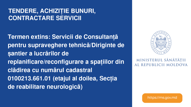 Termen extins: Servicii de Consultanță pentru supraveghere tehnică/Diriginte de șantier a lucrărilor de replanificare/reconfigurare a spațiilor din clădirea cu numărul cadastral 0100213.661.01 (etajul al doilea, Secția de reabilitare neurologică)