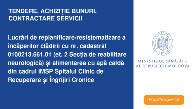Lucrări de replanificare/resistematizare a încăperilor clădirii cu nr. cadastral 0100213.661.01 (et. 2 Secția de reabilitare neurologică) și alimentarea cu apă caldă din cadrul IMSP Spitalul Clinic de Recuperare și Îngrijiri Cronice