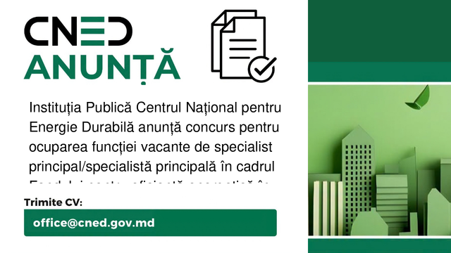 Instituția Publică Centrul Național pentru Energie Durabilă anunță concurs pentru ocuparea funcției vacante de specialist principal/specialistă principală în cadrul Fondului pentru eficiență energetică în sectorul rezidențial (cu statut de Direcție) Instituția Publică Centrul Național pentru Energie Durabilă anunță concurs pentru ocuparea funcției vacante de specialist principal/specialistă principală în cadrul Fondului pentru eficiență energetică în sectorul rezidențial (cu statut de Direcție)