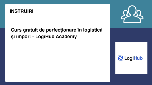 Curs gratuit de perfecționare în logistică și import - LogiHub Academy Curs gratuit de perfecționare în logistică și import - LogiHub Academy