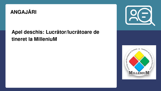 Apel deschis: Lucrător/lucrătoare de tineret la MilleniuM Apel deschis: Lucrător/lucrătoare de tineret la MilleniuM